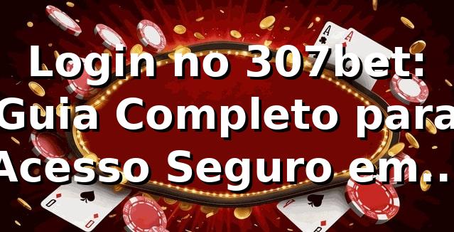 Login no 307bet: Guia Completo para Acesso Seguro em 2026 🎯